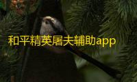 和平精英屠夫辅助app下载